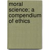 Moral Science; A Compendium Of Ethics door Alexander Bain