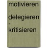 Motivieren - Delegieren - Kritisieren by Matthias Dahms