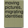 Moving Pictures, Migrating Identities door Rueschmann Eva