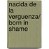 Nacida de la verguenza/ Born in Shame