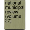 National Municipal Review (Volume 27) door National Municipal League