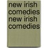 New Irish Comedies New Irish Comedies