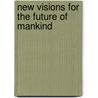 New Visions For The Future Of Mankind door Eileen Coleman