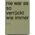 Nie war es so verrückt wie immer ...