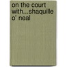 On the Court With...Shaquille O' Neal by Matt Christopher