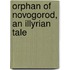 Orphan Of Novogorod, An Illyrian Tale