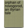 Orphan Of Novogorod, An Illyrian Tale door Arthur Louis Donatti