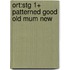Ort:stg 1+ Patterned Good Old Mum New