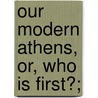 Our Modern Athens, Or, Who Is First?; door William Adolphus Clark