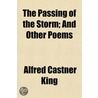 Passing Of The Storm; And Other Poems by Alfred Castner King