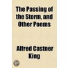 Passing of the Storm, and Other Poems by Alfred Castner King