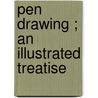 Pen Drawing ; An Illustrated Treatise by Charles Donagh Maginnis