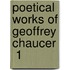 Poetical Works Of Geoffrey Chaucer  1