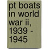 Pt Boats In World War Ii, 1939 - 1945 door T. Garth Connelly