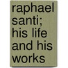 Raphael Santi; His Life And His Works door Alfred Wolzogen