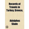 Records Of Travels In Turkey, Greece door Sir Adolphus Slade