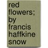 Red Flowers; By Francis Haffkine Snow