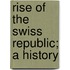 Rise Of The Swiss Republic; A History