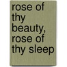 Rose Of Thy Beauty, Rose Of Thy Sleep by Elizabeth Terzich