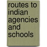 Routes to Indian Agencies and Schools door Bureau Of Indian Affairs