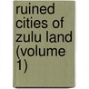 Ruined Cities Of Zulu Land (Volume 1) by Hugh Mulleneux Walmsley