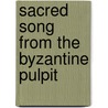 Sacred Song from the Byzantine Pulpit by R.J. Schork