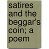 Satires And The Beggar's Coin; A Poem door John Richard Digby Beste