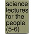 Science Lectures for the People (5-6)