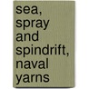 Sea, Spray and Spindrift, Naval Yarns door Henry Taprell Dorling