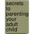 Secrets To Parenting Your Adult Child