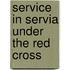 Service in Servia Under the Red Cross
