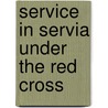 Service in Servia Under the Red Cross door Emma Maria Pearson
