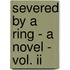 Severed By A Ring - A Novel - Vol. Ii