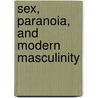 Sex, Paranoia, and Modern Masculinity door Kenneth Paradis