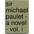 Sir Michael Paulet - A Novel - Vol. I