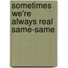 Sometimes We're Always Real Same-Same door Mattox Roesch