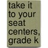 Take It to Your Seat Centers, Grade K