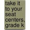 Take It to Your Seat Centers, Grade K door Joy Evans