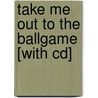 Take Me Out To The Ballgame [with Cd] by Unknown