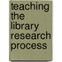 Teaching The Library Research Process