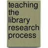 Teaching The Library Research Process by Carol Collier Kuhlthau