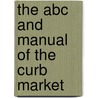 The Abc And Manual Of The Curb Market by Myron L. Weil