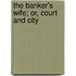 The Banker's Wife; Or, Court And City