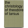 The Christology of Theodore of Tarsus by James Siemens