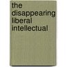 The Disappearing Liberal Intellectual by Eric Lott