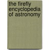 The Firefly Encyclopedia Of Astronomy door Onbekend