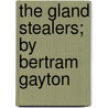 The Gland Stealers; By Bertram Gayton door Bertram Gayton