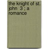 The Knight Of St. John  3 ; A Romance by Miss Anna Maria Porter