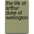 The Life Of Arthur Duke Of Wellington
