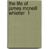 The Life Of James Mcneill Whistler  1